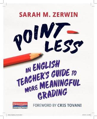 Point-Less: An English Teacher's Guide to More Meaningful Grading - Sarah M. Zerwin