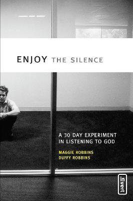 Enjoy the Silence: A 30-Day Experiment in Listening to God - Maggie Robbins