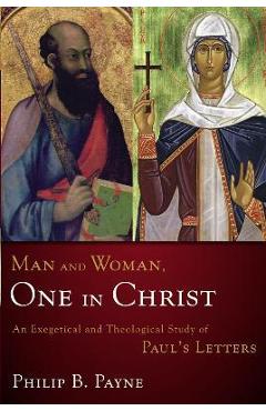 Poza produsului Man and Woman, One in Christ: An Exegetical and Theological Study of Paul's Letters - Philip Barton Payne