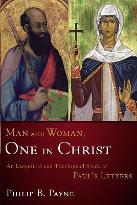 Man and Woman, One in Christ: An Exegetical and Theological Study of Paul's Letters - Philip Barton Payne
