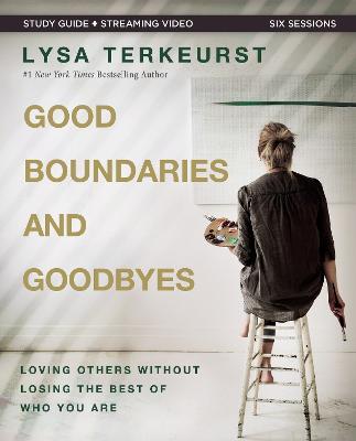 Good Boundaries and Goodbyes Bible Study Guide Plus Streaming Video: Loving Others Without Losing the Best of Who You Are - Lysa Terkeurst