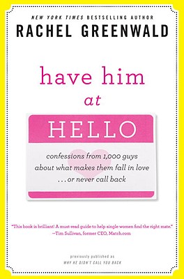 Have Him at Hello: Confessions from 1,000 Guys about What Makes Them Fall in Love... or Never Call Back - Rachel Greenwald