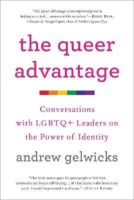 The Queer Advantage: Conversations with LGBTQ+ Leaders on the Power of Identity - Andrew Gelwicks