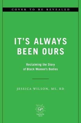 It's Always Been Ours: Rewriting the Story of Black Women's Bodies - Jessica Wilson