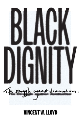 Black Dignity: The Struggle Against Domination - Vincent W. Lloyd