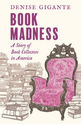 Book Madness: A Story of Book Collectors in America - Denise Gigante