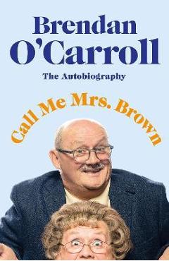 Poza produsului Call Me Mrs Brown: The Hilarious Autobiography from the Star of Mrs Brown's Boys - Brendan O'carroll