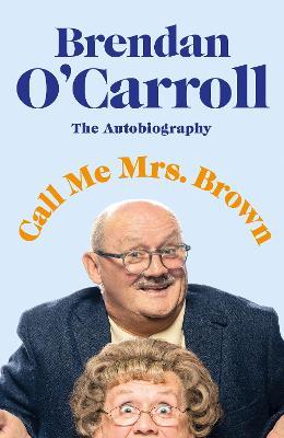 Call Me Mrs Brown: The Hilarious Autobiography from the Star of Mrs Brown's Boys - Brendan O'carroll