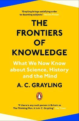 The Frontiers of Knowledge: What We Know about Science, History and the Mind - A. C. Grayling