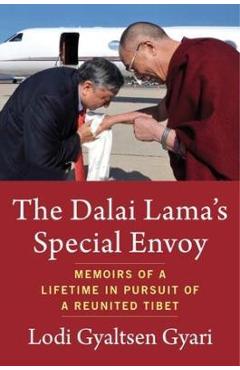 Poza produsului The Dalai Lama's Special Envoy: Memoirs of a Lifetime in Pursuit of a Reunited Tibet - Lodi G. Gyari