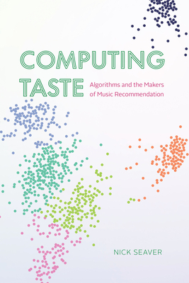 Computing Taste: Algorithms and the Makers of Music Recommendation - Nick Seaver
