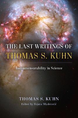 The Last Writings of Thomas S. Kuhn: Incommensurability in Science - Thomas S. Kuhn