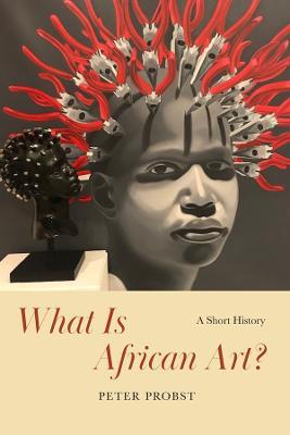 What Is African Art?: A Short History - Peter Probst