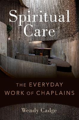 Spiritual Care: The Everyday Work of Chaplains - Wendy Cadge