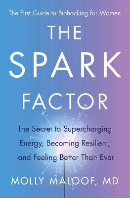 The Spark Factor: The Secret to Supercharging Energy, Becoming Resilient, and Feeling Better Than Ever - Molly Maloof