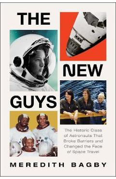 Coperta cărții 'The New Guys: The Historic Class of Astronauts That Broke Barriers and Changed the Face of Space Travel - Meredith Bagby'