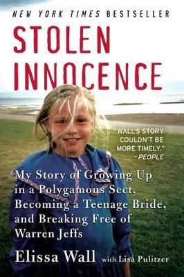 Stolen Innocence: My Story of Growing Up in a Polygamous Sect, Becoming a Teenage Bride, and Breaking Free of Warren Jeffs - Elissa Wall
