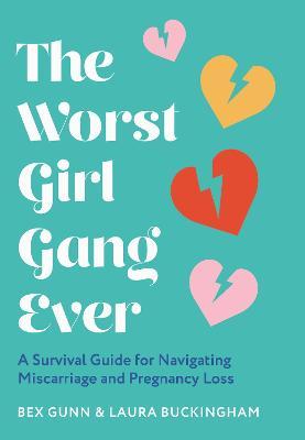 The Worst Girl Gang Ever: A Survival Guide for Navigating Miscarriage and Pregnancy Loss - Bex Gunn