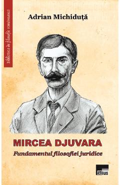 Poza produsului Mircea Djuvara. Fundamentul filosofiei juridice - Adrian Michiduta