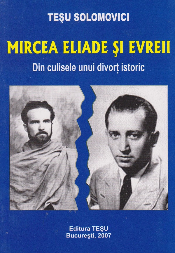 Mircea Eliade si evreii. Din culisele unui divort istoric - Tesu Solomovici