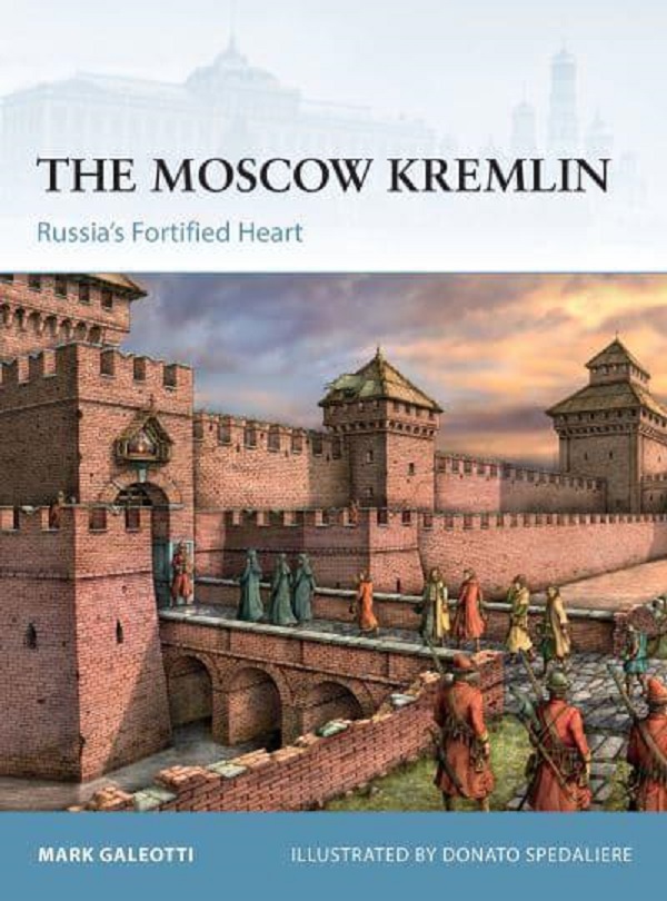 The Moscow Kremlin. Russia's Fortified Heart - Mark Galeotti
