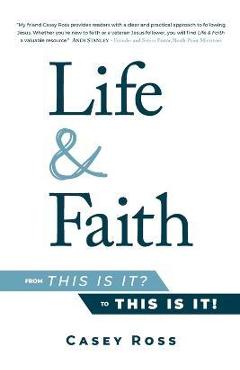 Coperta cărții 'Life & Faith: from This is it? to This is it! - Casey Ross'