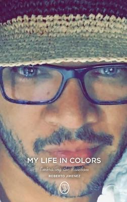 Coperta cărții 'My Life in Colors: Embracing the Rainbow - Roberto Jimenez'