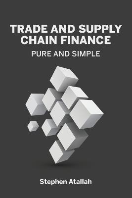 Trade and Supply Chain Finance Pure and Simple - Stephen Atallah