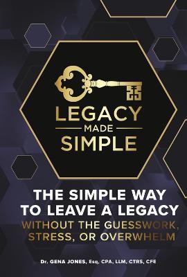 Legacy Made Simple: The Simple Way to Leave a Legacy Without the Guesswork, Stress or Overwhelm - Gena Jones