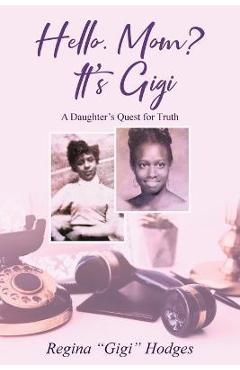 Coperta cărții 'Hello. Mom? It's Gigi: A Daughter's Quest for The Truth - Regina Hodges'