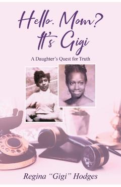 Hello. Mom? It's Gigi: A Daughter's Quest for The Truth - Regina Hodges