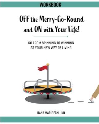 Off the Merry-Go-Round and On With Your Life WORKBOOK - Dana Marie Ecklund