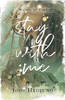 Stay With Me: A Waters of Time Novel - Jody Hedlund