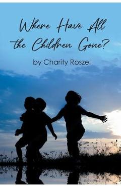Poza produsului Where Have All the Children Gone? - Charity Roszel