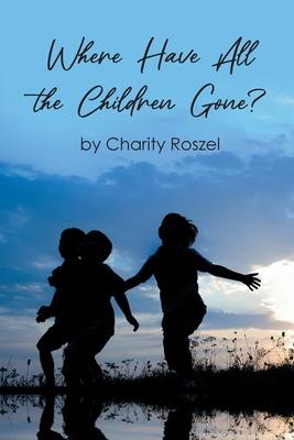 Where Have All the Children Gone? - Charity Roszel