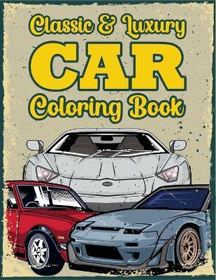 Classic & Luxury Car Coloring Book: Cool Cars And Vehicles Coloring Books For Teen Boys, Kids & Adults - Gifts For Car Lovers - Famz Publication