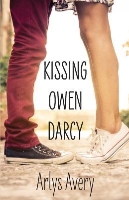 Kissing Owen Darcy: An enemies to lovers, clean teen romance based on Jane Austen's Pride and Prejudice. - Arlys Avery