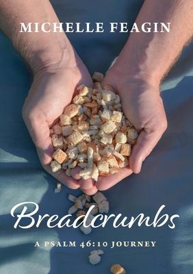 Breadcrumbs: A Psalm 46:10 Journey - Michelle Feagin
