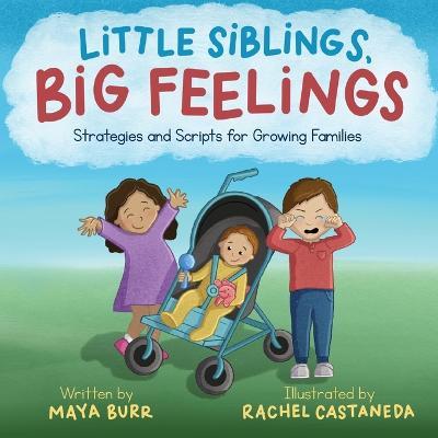 Little Siblings, Big Feelings: Strategies and Scripts for Growing Families - Maya Burr