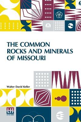 The Common Rocks And Minerals Of Missouri - Walter David Keller