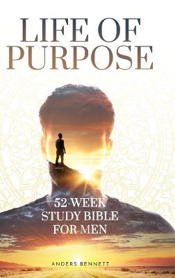 Life Of Purpose: 52-Week Study Bible for Men - Anders Bennett