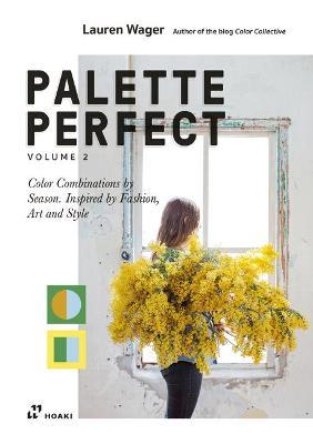 Color Collective's Palette Perfect, Vol. 2: Color Combinations by Season. Inspired by Fashion, Art and Style - Lauren Wager
