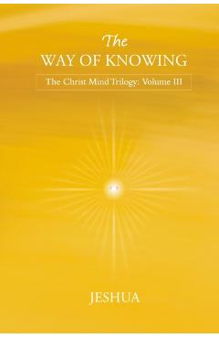 The Way of Knowing: Christ Mind Trilogy: Volume III - Jeshua
