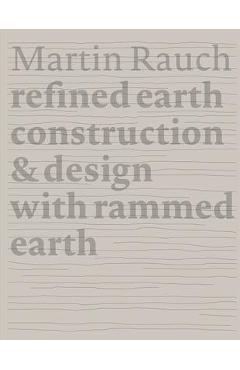 Poza produsului Martin Rauch Refined Earth: Construction & Design of Rammed Earth - Otto Kapfinger