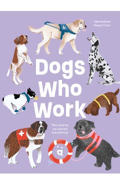 Dogs Who Work: The Canines We Cannot Live Without - Valeria Aloise