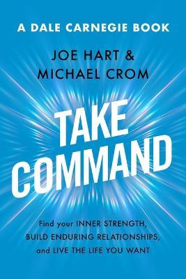 Take Command: Find Your Inner Strength, Build Enduring Relationships, and Live the Life You Want - Joe Hart