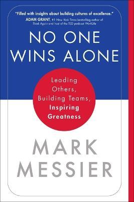 No One Wins Alone: Leading Others, Building Teams, Inspiring Greatness - Mark Messier