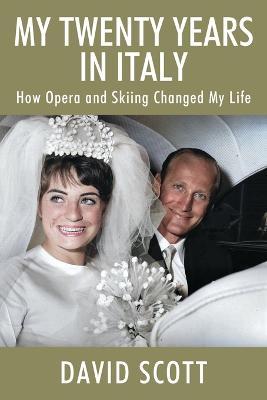 My Twenty Years in Italy: How Opera and Skiing Changed My Life - David Scott