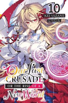 Our Last Crusade or the Rise of a New World, Vol. 10 (Light Novel) - Kei Sazane