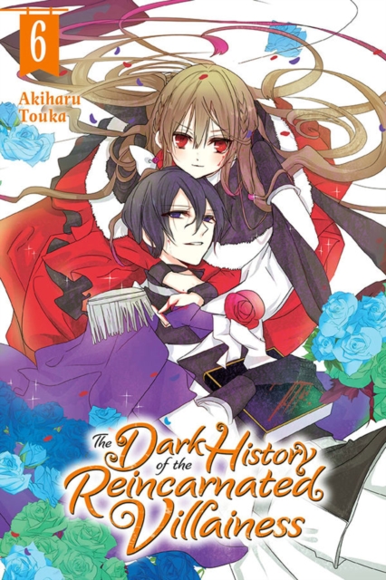 The Dark History of the Reincarnated Villainess, Vol. 6 - Akiharu Touka